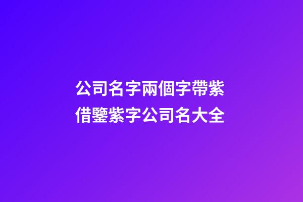 公司名字兩個字帶紫 借鑒紫字公司名大全-第1張-公司起名-玄機派